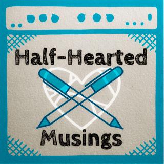 Half-Hearted Musings